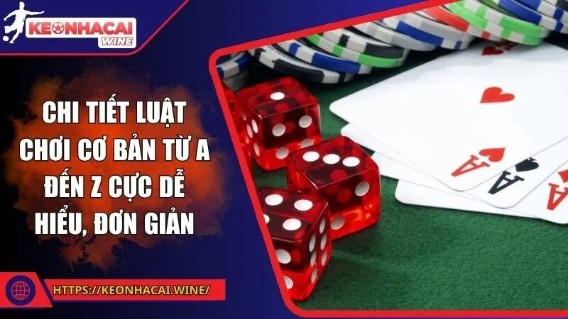Chi tiết luật chơi cơ bản từ A đến Z cực dễ hiểu, đơn giản