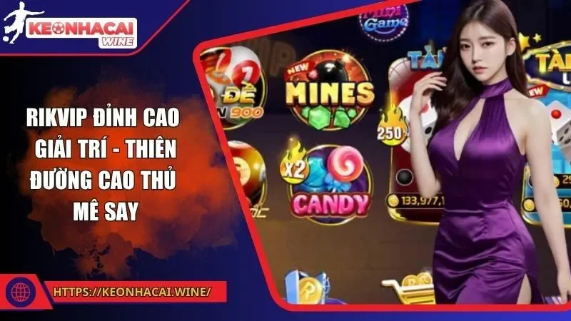 Rikvip Đỉnh Cao Giải Trí - Thiên Đường Cao Thủ Mê Say