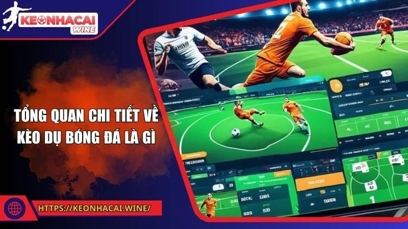 Tổng quan chi tiết về kèo dụ bóng đá là gì