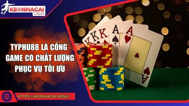 Typhu88 là cổng game có chất lượng phục vụ tối ưu